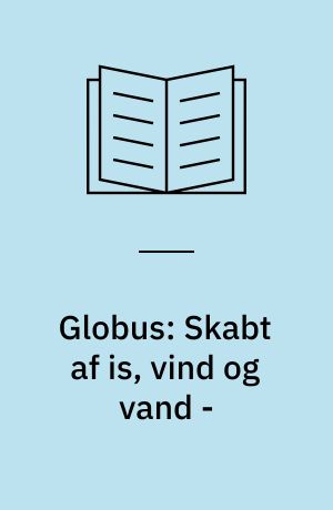 Globus: Skabt af is, vind og vand - : Lærervejledning