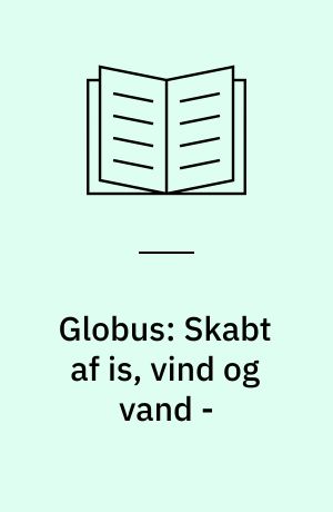 Globus: Skabt af is, vind og vand - : Grundbog