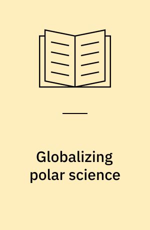 Globalizing polar science : reconsidering the International Polar and Geophysical years