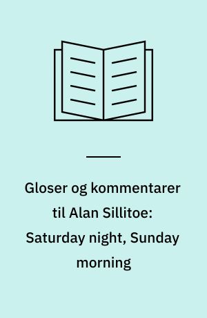 Gloser og kommentarer til Alan Sillitoe: Saturday night, Sunday morning : Pan Books
