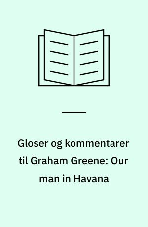 Gloser og kommentarer til Graham Greene: Our man in Havana : Penguin Books og Heinemann-serien: Modern English Language Texts