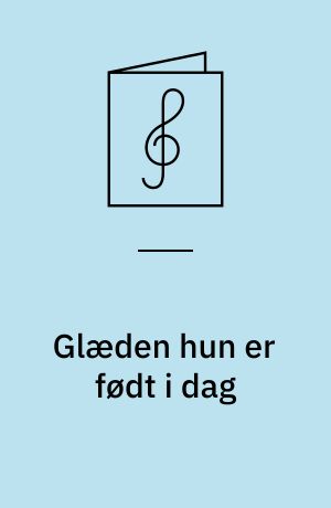 Glæden hun er født i dag : Kantate til juledag for kor (SAATB) og orgel (positiv)