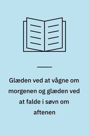 Glæden ved at vågne om morgenen og glæden ved at falde i søvn om aftenen