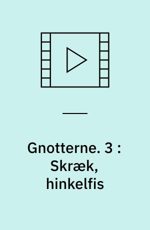 Gnotterne. 3 : Skræk, hinkelfis