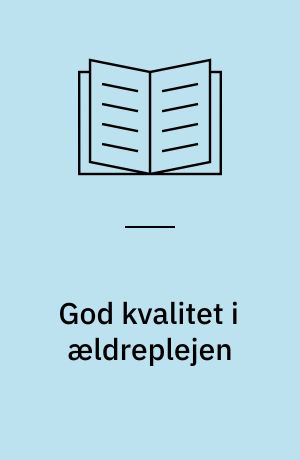 God kvalitet i ældreplejen : sådan vægter ældre, plejepersonale og visitatorer