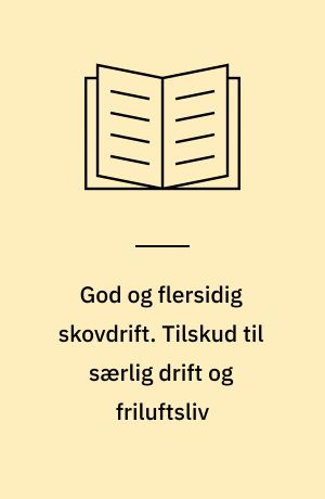 God og flersidig skovdrift. Tilskud til særlig drift og friluftsliv
