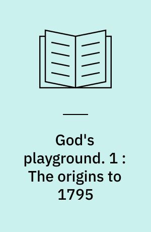 God's playground : a history of Poland in two volumes. 1 : The origins to 1795