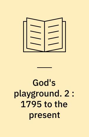 God's playground : a history of Poland in two volumes. 2 : 1795 to the present