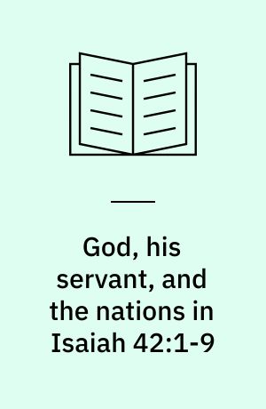 God, his servant, and the nations in Isaiah 42:1-9 : biblical theological reflections after Brevard S. Childs and Hans Hübner : PhD thesis