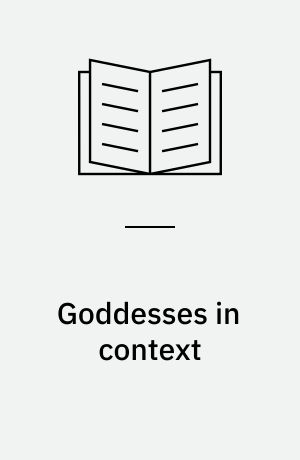 Goddesses in context : on divine powers, roles, relationships and gender in Mesopotamian textual and visual sources