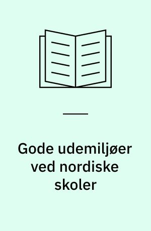 Gode udemiljøer ved nordiske skoler : 16 eksempler fra Danmark, Finland, Norge og Sverige