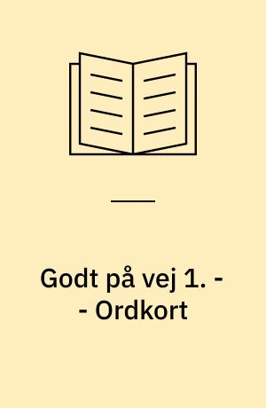 Godt på vej 1 : læsebog. - - Ordkort