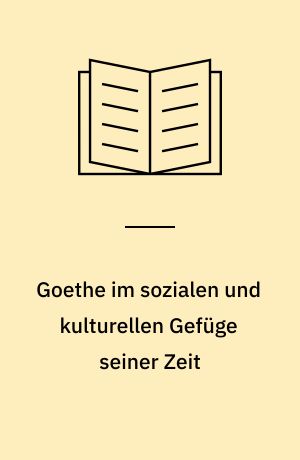 Goethe im sozialen und kulturellen Gefüge seiner Zeit : fünf Vorträge gehalten am Deutschen Historischen Institut zu Paris