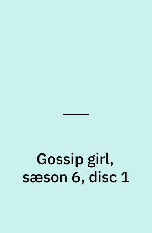 Gossip girl, sæson 6, disc 1