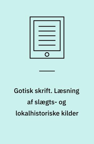 Gotisk skrift. Læsning af slægts- og lokalhistoriske kilder