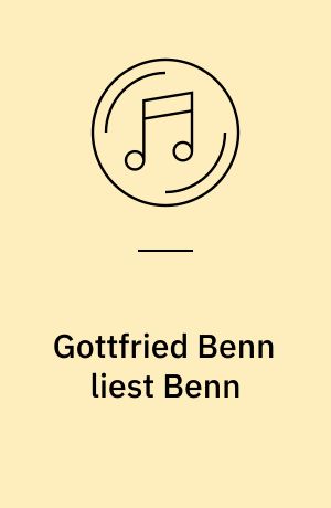 Gottfried Benn liest Benn : Prosa und Gedichte