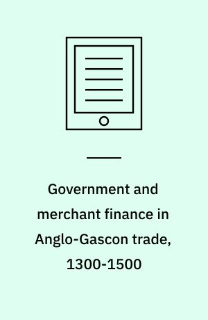Government and merchant finance in Anglo-Gascon trade, 1300-1500