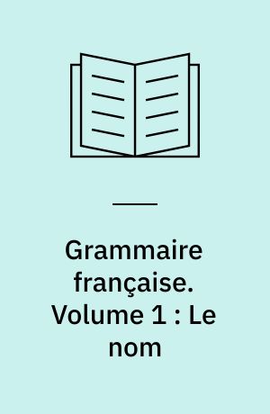 Grammaire française. Volume 1 : Le nom