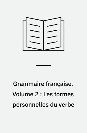 Grammaire française. Volume 2 : Les formes personnelles du verbe