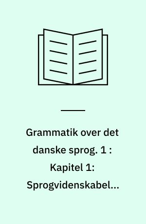 Grammatik over det danske sprog. 1 : Kapitel 1: Sprogvidenskabelig indledning ; Kapitel 2: Morfologisk og syntaktisk oversigt