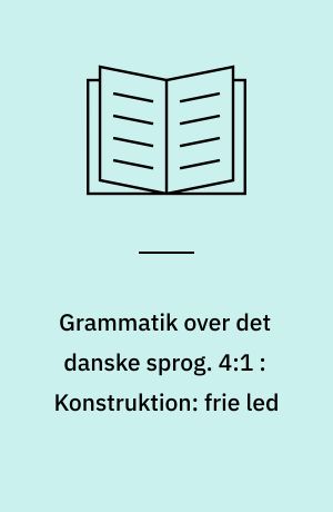 Grammatik over det danske sprog. 4:1 : Konstruktion: frie led : kapitel 9: Adverbialer, kapitel 10: Interjektionaler