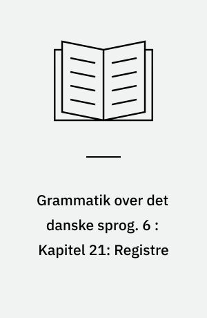 Grammatik over det danske sprog. 6 : Kapitel 21: Registre : definitionsregister, register over objektord, generalregister