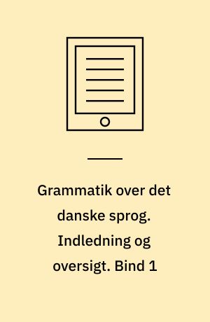 Grammatik over det danske sprog. Indledning og oversigt. Bind 1