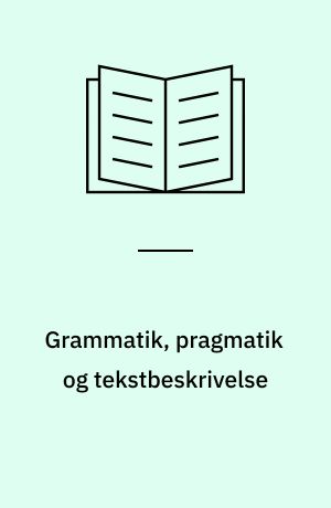 Grammatik, pragmatik og tekstbeskrivelse : rapport fra den 1. studiekonference i nydansk grammatik og sprogbeskrivelse Odense Universitet 11-12 april 1970
