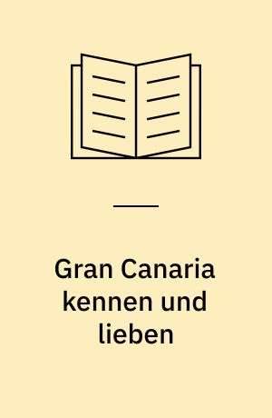 Gran Canaria kennen und lieben : mit Lanzarote und Fuerteventura : drei Inseln - drei Welten
