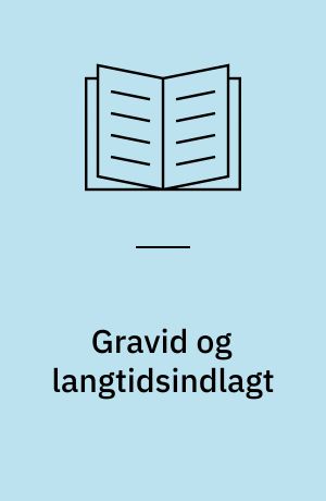 Gravid og langtidsindlagt : en undersøgelse af indlæggelsens indvirkning på psykiske og sociale forhold