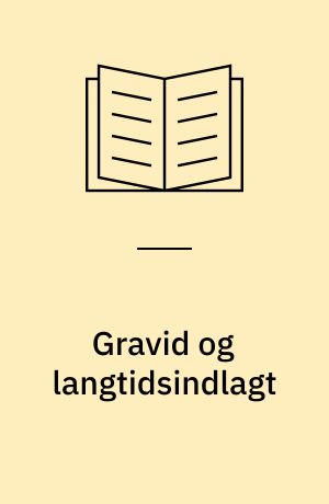 Gravid og langtidsindlagt : en undersøgelse af indlæggelsens indvirkning på psykiske og sociale forhold