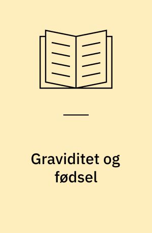 Graviditet og fødsel : med grundig gennemgang af de problemer der kan opstå undervejs