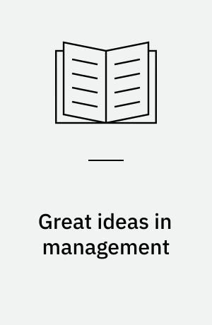 Great ideas in management : lessons from the founders and foundations of managerial practice