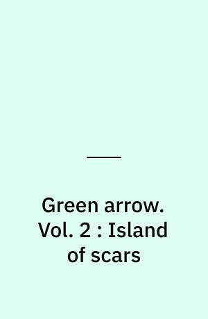 Green arrow. Vol. 2 : Island of scars