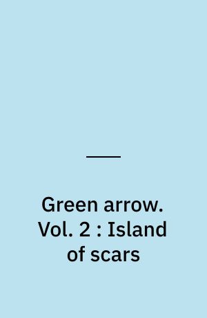 Green arrow. Vol. 2 : Island of scars
