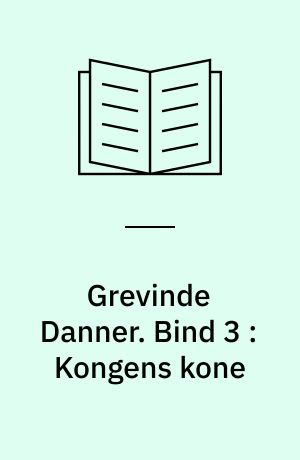 Grevinde Danner. Bind 3 : Kongens kone