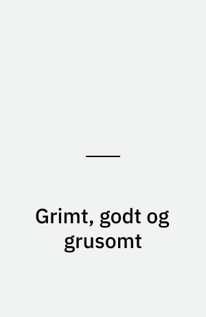 Grimt, godt og grusomt