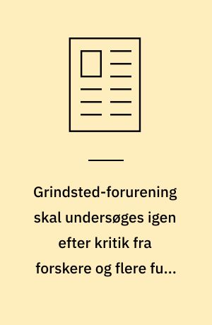Grindsted-forurening skal undersøges igen efter kritik fra forskere og flere fund af als