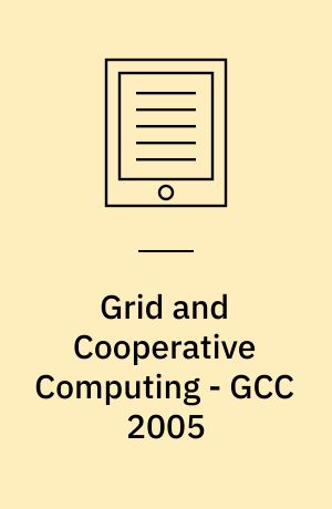 Grid and Cooperative Computing - GCC 2005 : 4th International Conference, Beijing, China, November 30 -- December 3, 2005, Proceedings