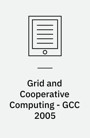 Grid and Cooperative Computing - GCC 2005 : 4th International Conference, Beijing, China, November 30 -- December 3, 2005, Proceedings
