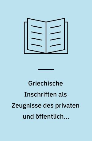 Griechische Inschriften als Zeugnisse des privaten und öffentlichen Lebens