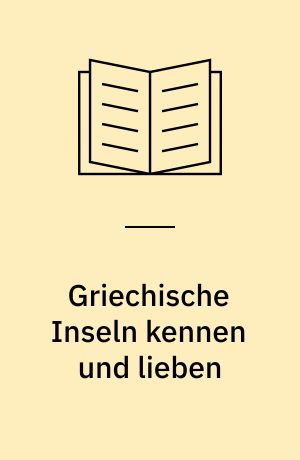 Griechische Inseln kennen und lieben : 11.000 Kilometer Küste für Inselfreuden