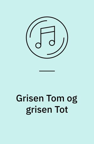 Grisen Tom og grisen Tot : og 16 andre glade og populære børnesange
