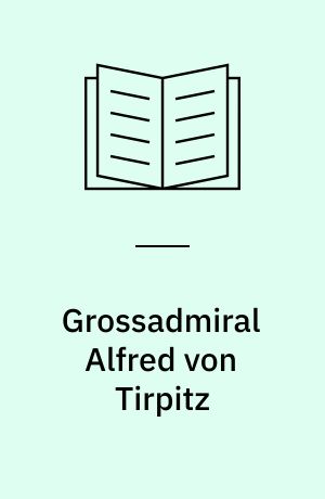 Grossadmiral Alfred von Tirpitz : Ziel erkannt - Kraft gespannt!