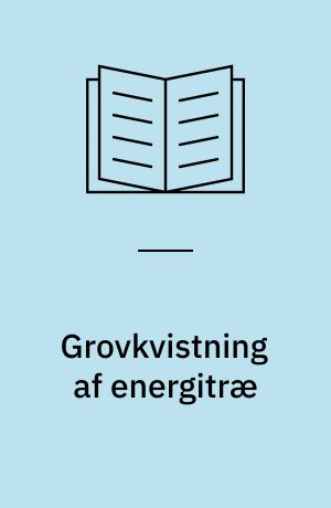 Grovkvistning af energitræ : skovning, udkørsel, flishugning og landevejstransport
