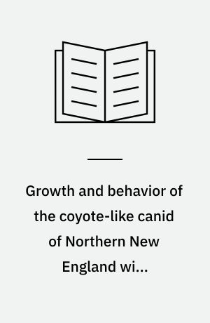 Growth and behavior of the coyote-like canid of Northern New England with observations of canid hybrids