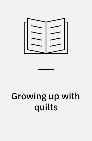 Growing up with quilts : 15 projects for babies to teens