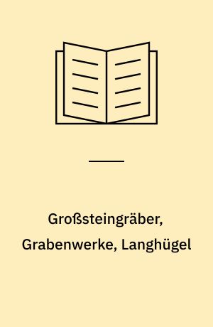 Großsteingräber, Grabenwerke, Langhügel : Frühe Monumentalbauten Mitteleuropas