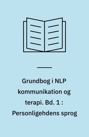 Grundbog i NLP kommunikation og terapi. Bd. 1 : Personligehdens sprog