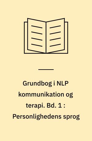 Grundbog i NLP kommunikation og terapi. Bd. 1 : Personlighedens sprog